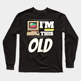 I'm This Old - 80's Retro PC Long Sleeve T-Shirt